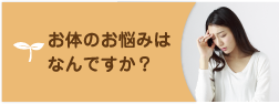 お体のお悩みはなんですか？